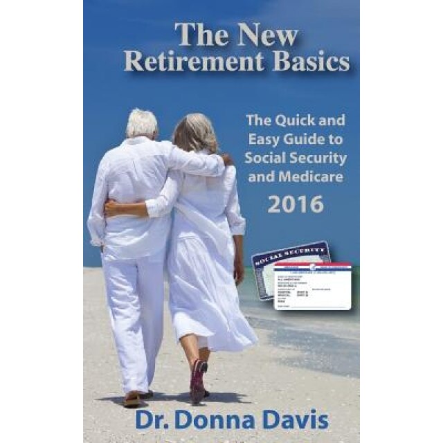 The New Retirement Basics: The Quick and Easy Guide to Social Security and Medicare 2016, Dr Donna Davis (Author)