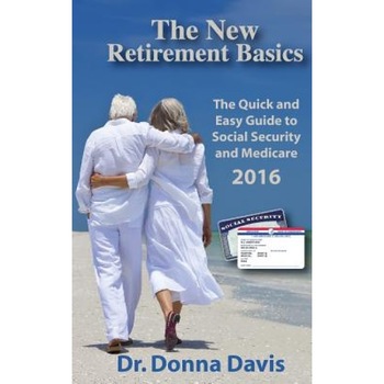 The New Retirement Basics: The Quick and Easy Guide to Social Security and Medicare 2016, Dr Donna Davis (Author) The New Retirement Basics: The Quick and Easy Guide to Social Security and Medicare 2016, Dr Donna Davis (Author)