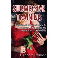 submissive training 23 things you must know about how to be a submissive a must read for any woman in a bdsm relationship elizabeth cramer author imagen 18_0_
0