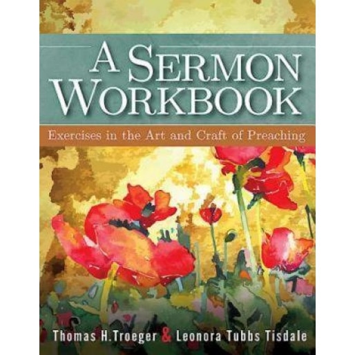 A Sermon Workbook: Exercises in the Art and Craft of Preaching, Thomas H. Troeger (Author)