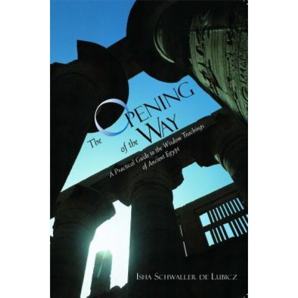 The Opening of the Way: A Practical Guide to the Wisdom Teachings of Ancient Egypt, Isha Schwaller De Lubicz (Author)