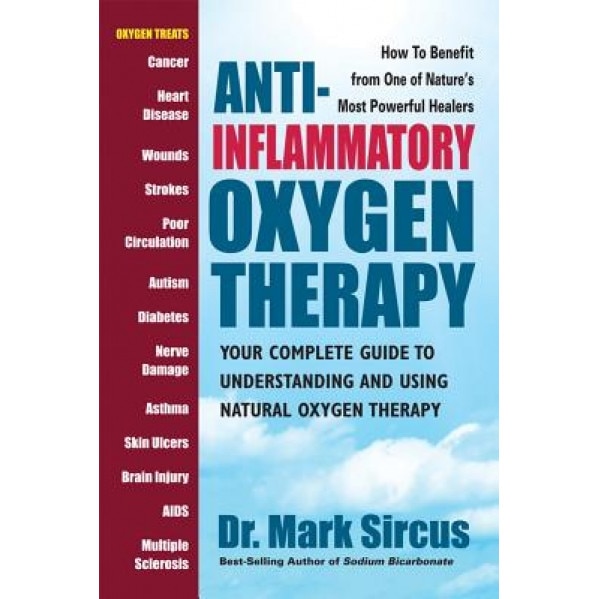 Anti-Inflammatory Oxygen Therapy: Your Complete Guide to Understanding and Using Natral Oxygen Therapy, Mark Sircus (Author)