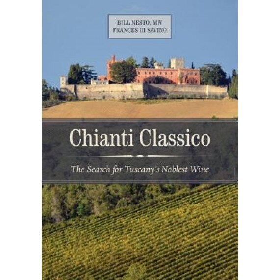Chianti Classico: The Search for Tuscany's Noblest Wine, Bill Nesto (Author)
