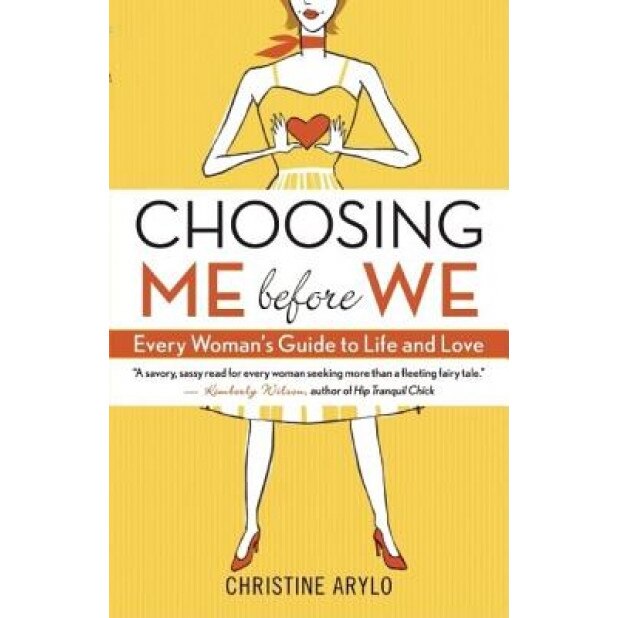 Choosing Me Before We: Every Woman's Guide to Life and Love, Christine Arylo