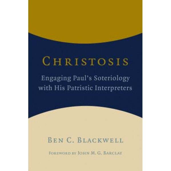 Christosis: Engaging Paul's Soteriology with His Patristic Interpreters, Ben C. Blackwell (Author)