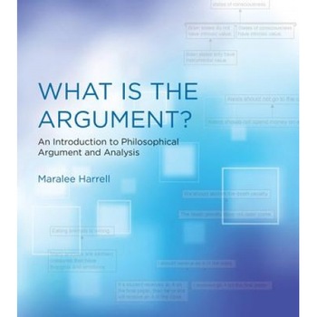 What Is the Argument?: An Introduction to Philosophical Argument and Analysis, Maralee Harrell (Author) What Is the Argument?: An Introduction to Philosophical Argument and Analysis, Maralee Harrell (Author)