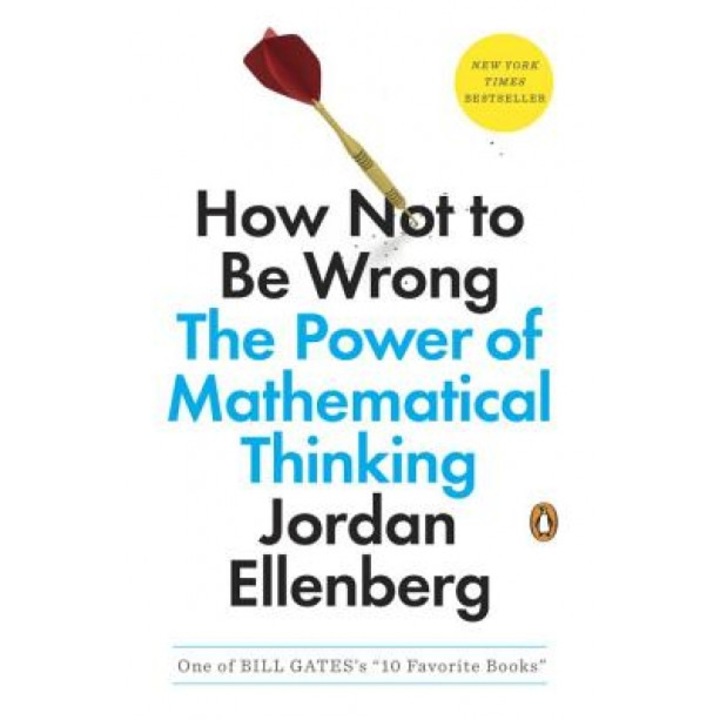 How Not to Be Wrong: The Power of Mathematical Thinking, Jordan Ellenberg (Author)