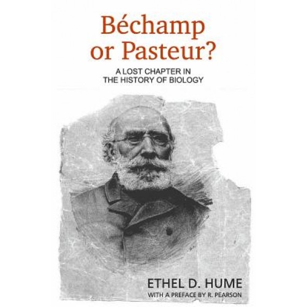 Bechamp or Pasteur?: A Lost Chapter in the History of Biology - Ethel D. Hume (Author)