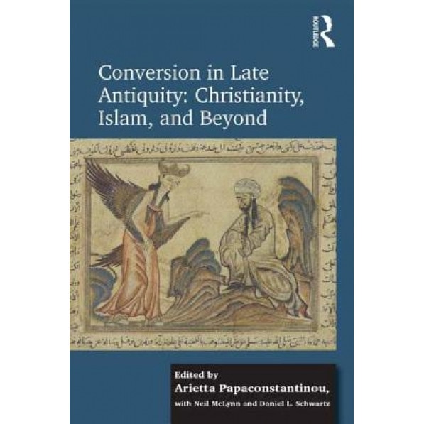 Conversion in Late Antiquity: Christianity, Islam, and Beyond: Papers from the Andrew W. Mellon Foundation Sawyer Seminar, University of Oxford, 2009-, Neil B. McLynn (Author)