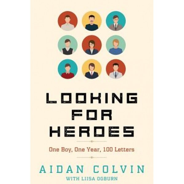 Looking for Heroes: One Boy, One Year, 100 Letters, Aidan A. Colvin (Author)