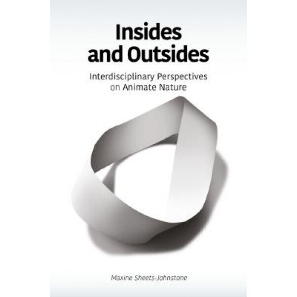 Insides and Outsides: Interdisciplinary Perspectives on Animate Nature, Maxine Sheets-Johnstone (Author)