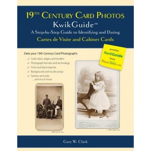 19th Century Card Photos Kwikguide: A Step-By-Step Guide to Identifying and Dating Cartes de Visite and Cabinet Cards, Gary W. Clark (Author)