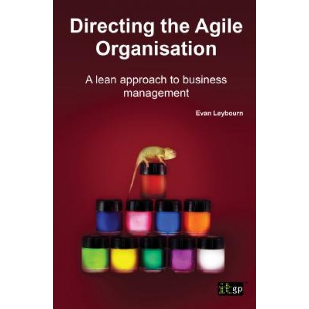 Directing the Agile Organisation: A Lean Approach to Business Management - Evan Leybourn (Author)