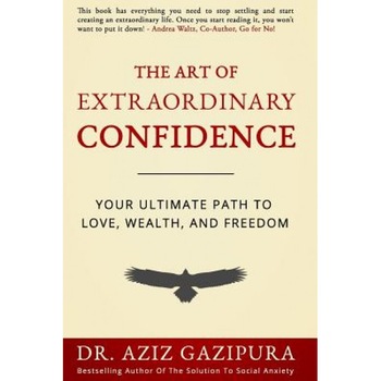The Art of Extraordinary Confidence: Your Ultimate Path to Love, Wealth, and Freedom, Dr Aziz Gazipura Psyd (Author) The Art of Extraordinary Confidence: Your Ultimate Path to Love, Wealth, and Freedom, Dr Aziz Gazipura Psyd (Author)