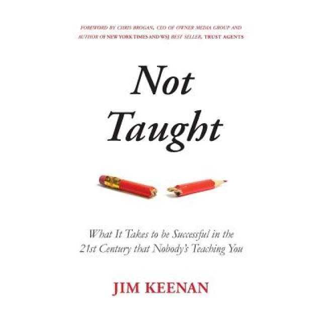 Not Taught: What It Takes to Be Successful in the 21st Century That Nobody's Teaching You, Jim Keenan (Author)