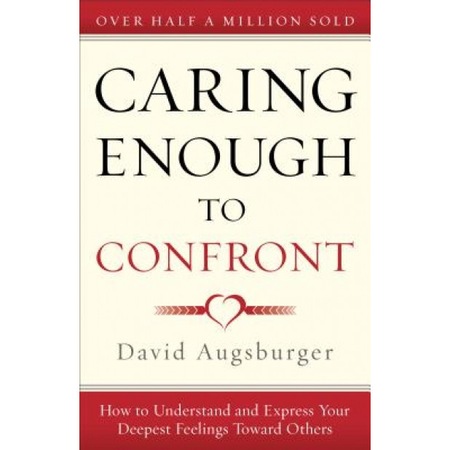 Caring Enough to Confront: How to Understand and Express Your Deepest
