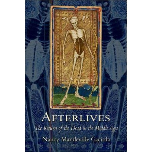 Afterlives: The Return of the Dead in the Middle Ages, Nancy Mandeville Caciola (Author)
