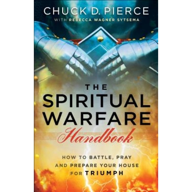 The Spiritual Warfare Handbook: How to Battle, Pray and Prepare Your House for Triumph, Chuck D. Pierce (Author)