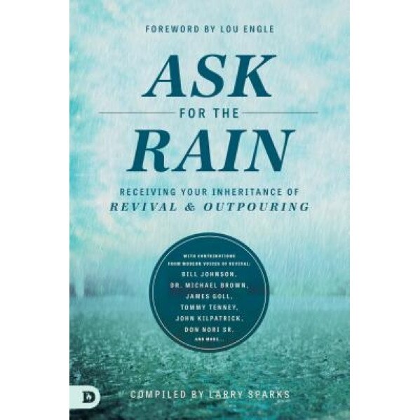 Ask for the Rain: Receiving Your Inheritance of Revival & Outpouring, Lou Engle (Foreword by)