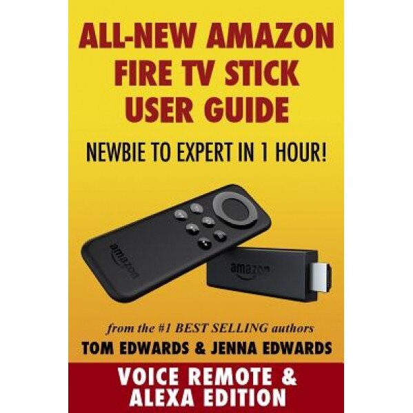 Amazon Fire TV Stick User Guide: Newbie to Expert in 1 Hour! - Tom Edwards (Author)