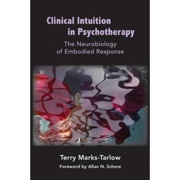 Clinical Intuition in Psychotherapy: The Neurobiology of Embodied Response - Terry Marks-Tarlow (Author) Clinical Intuition in Psychotherapy: The Neurobiology of Embodied Response - Terry Marks-Tarlow (Author)
