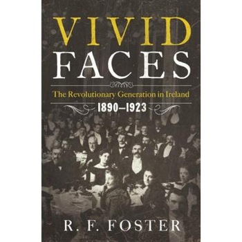 Vivid Faces: The Revolutionary Generation in Ireland, 1890-1923, R. F. Foster (Author) Vivid Faces: The Revolutionary Generation in Ireland, 1890-1923, R. F. Foster (Author)