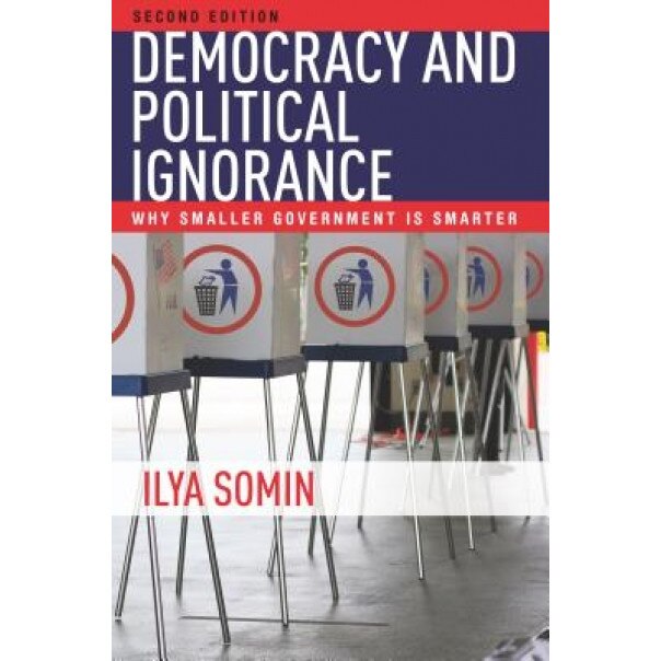 Democracy and Political Ignorance: Why Smaller Government Is Smarter, Second Edition, Ilya Somin (Author)