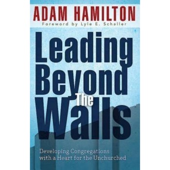 Leading Beyond the Walls: Developing Congregations with a Heart for the Unchurched, Adam Hamilton (Author) Leading Beyond the Walls: Developing Congregations with a Heart for the Unchurched, Adam Hamilton (Author)