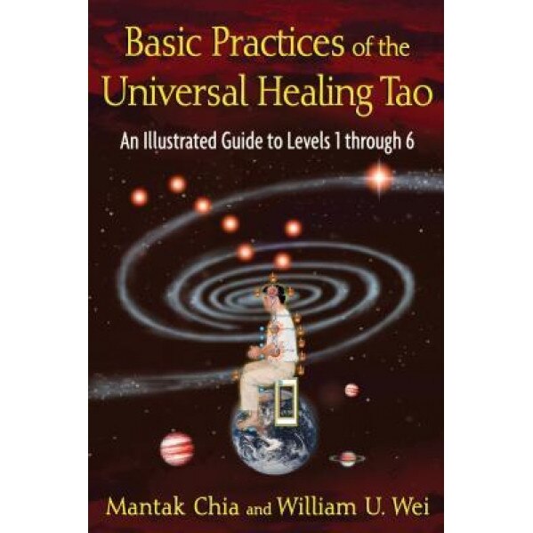 Basic Practices of the Universal Healing Tao: An Illustrated Guide to Levels 1 Through 6, Mantak Chia (Author)