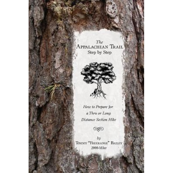 The Appalachian Trail, Step by Step: How to Prepare for A Thru or Long Distance Section Hike, Tommy Freerange Bailey (Author)
