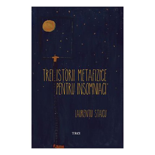 Trei istorii metafizice pentru insomniaci - Laurentiu Staicu