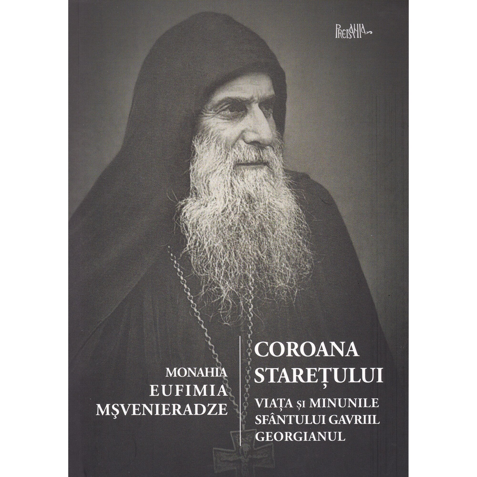 Coroana staretului. Viata si minunile Sfantului Gavriil Georgianul - Monahia Eufimia Msveniardze