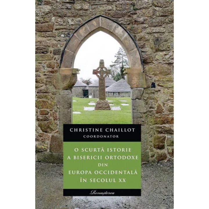 O scurta istorie a Bisericii Ortodoxe din Europa Occidentala in secolul XX - Christine Chaillot - coordonator