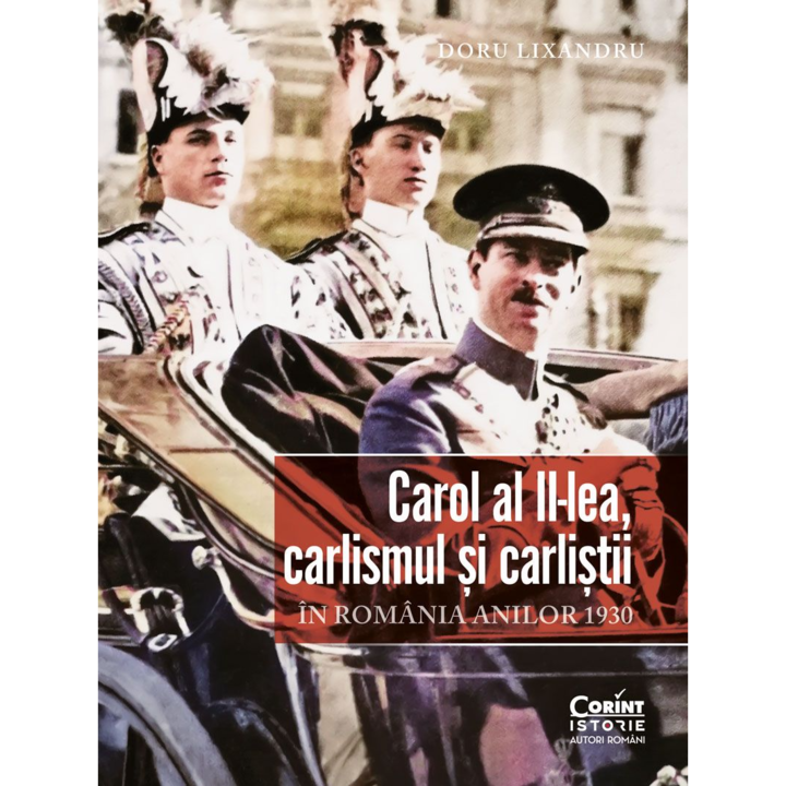 Carol al II-lea, carlismul si carlistii in Romania anilor 1930, Doru Lixandru