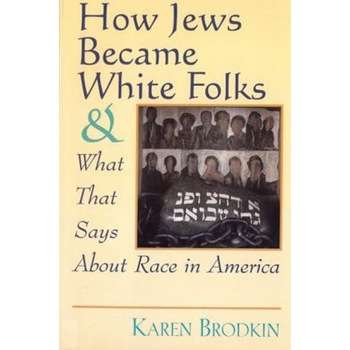 How Jews Became White Folks: And What That Says about Race in America, Karen Brodkin (Author) How Jews Became White Folks: And What That Says about Race in America, Karen Brodkin (Author)
