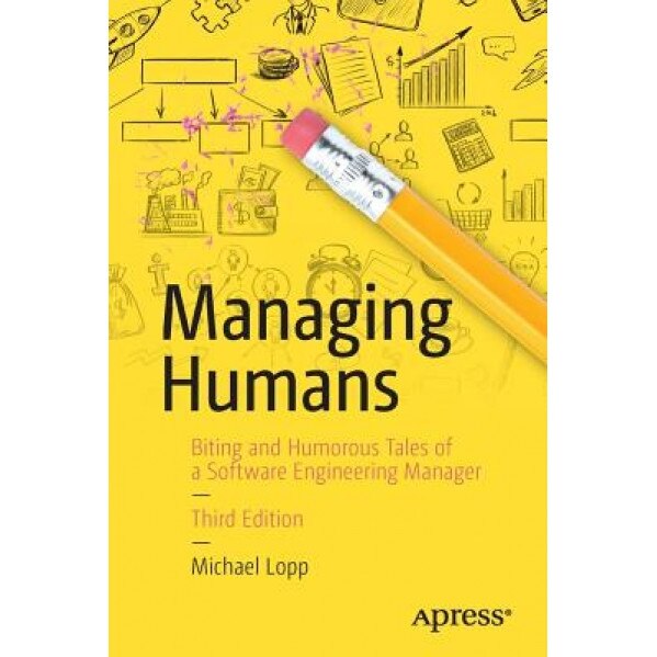 Managing Humans: Biting and Humorous Tales of a Software Engineering Manager, Michael Lopp (Author)