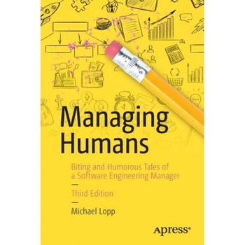 Managing Humans: Biting and Humorous Tales of a Software Engineering Manager, Michael Lopp (Author) Managing Humans: Biting and Humorous Tales of a Software Engineering Manager, Michael Lopp (Author)