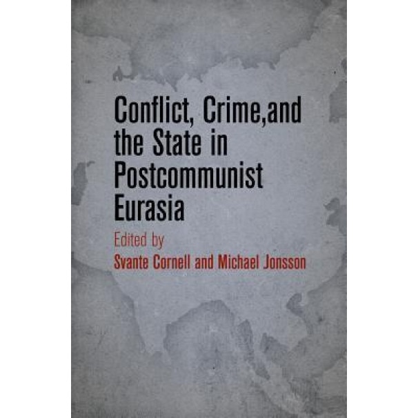 Conflict, Crime, and the State in Postcommunist Eurasia, Svante Cornell (Editor)
