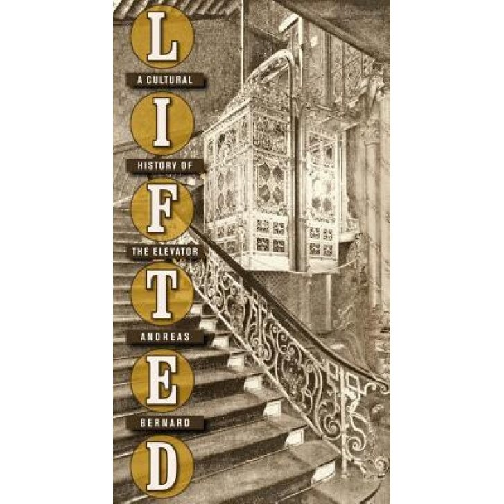Lifted: A Cultural History of the Elevator, Andreas Bernard (Author)