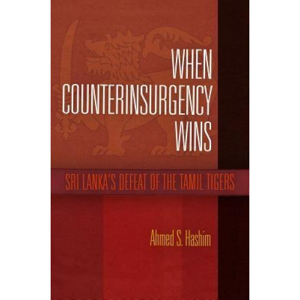 When Counterinsurgency Wins: Sri Lanka's Defeat of the Tamil Tigers, Ahmed S. Hashim (Author)
