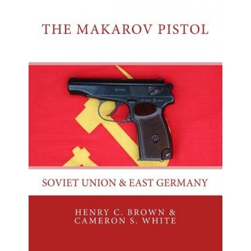 The Makarov Pistol: Soviet Union and East Germany, Henry C. Brown (Author)