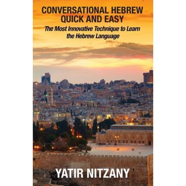 Conversational Hebrew Quick and Easy: The Most Innovative and Revolutionary Technique to Learn the Hebrew Language, Yatir Nitzany (Author)