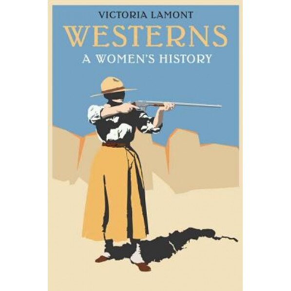 Westerns: A Women's History, Victoria Lamont (Author)