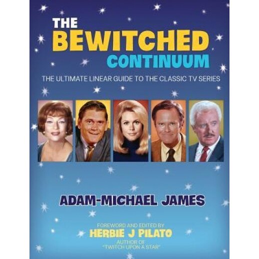 The Bewitched Continuum: The Ultimate Linear Guide to the Classic TV Series, Adam-Michael James (Author)