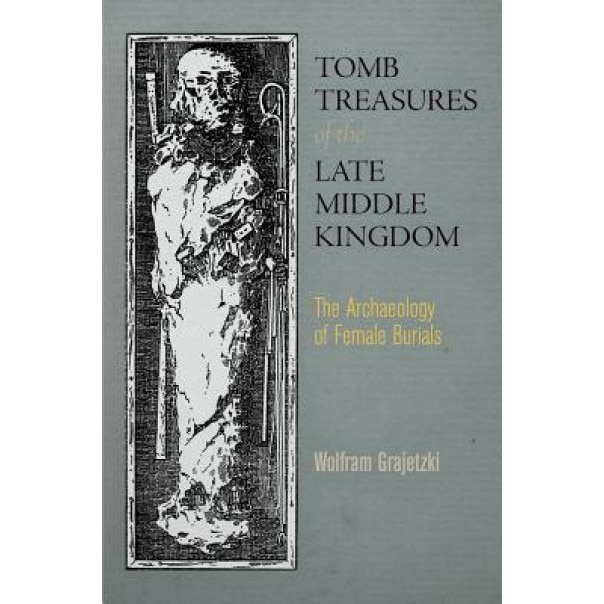 Tomb Treasures of the Late Middle Kingdom: The Archaeology of Female Burials, Wolfram Grajetzki (Author)