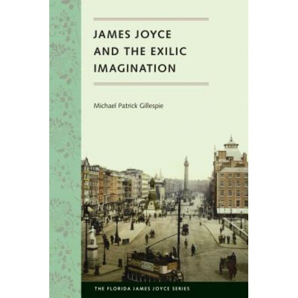 James Joyce and the Exilic Imagination, Michael Patrick Gillespie (Author)
