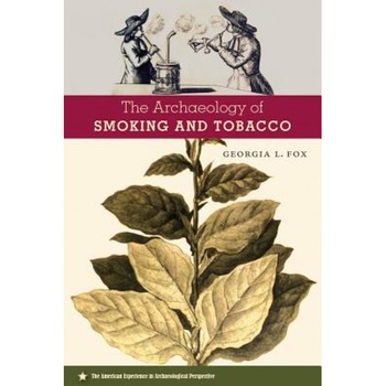The Archaeology of Smoking and Tobacco, Georgia L. Fox (Author) The Archaeology of Smoking and Tobacco, Georgia L. Fox (Author)