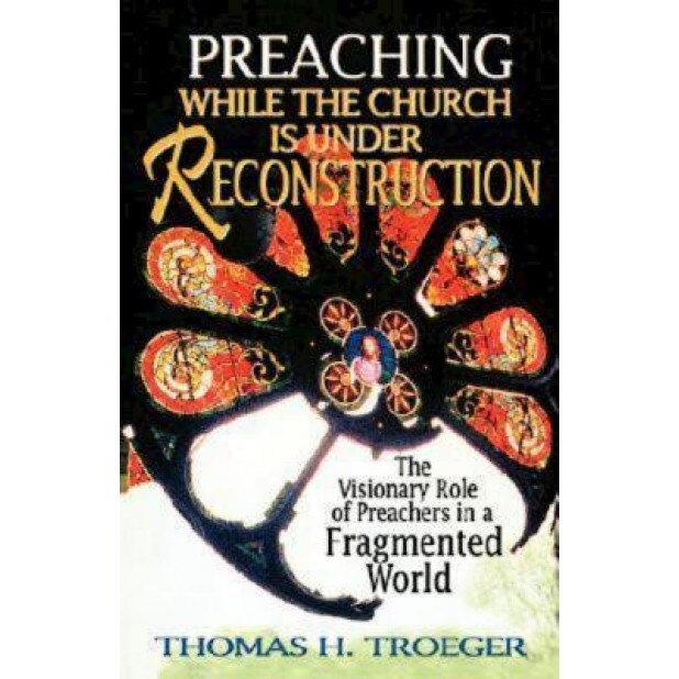 Preaching While the Church Is Under Reconstruction, Thomas H. Troeger (Author)