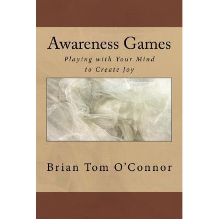 Awareness Games: Playing with Your Mind to Create Joy, Brian Tom O'Connor (Author)