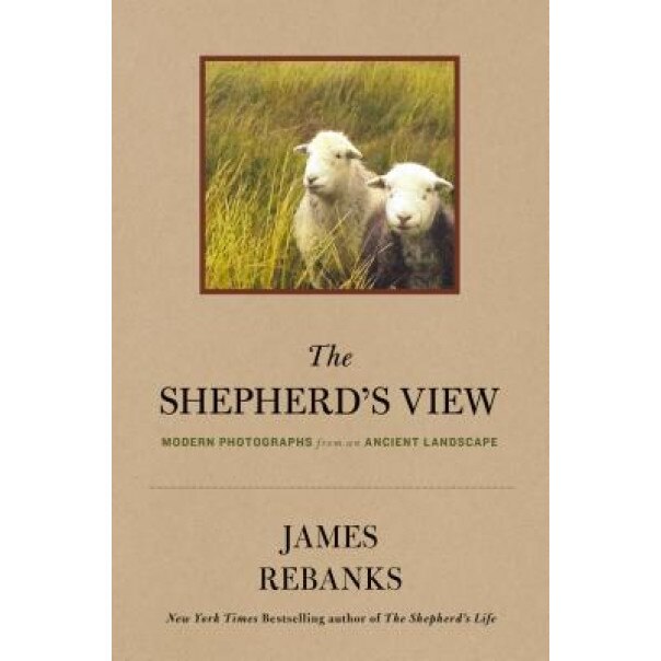 The Shepherd's View: Modern Photographs from an Ancient Landscape, James Rebanks (Author)